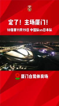 足协官方：厦门承办11月19日国足vs日本世预赛，场地为白鹭体育场